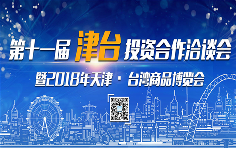 第十一屆津臺(tái)投資合作洽談會(huì)暨2018年天津﹒臺(tái)灣商品博覽會(huì)